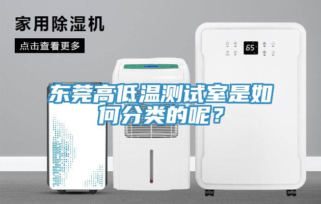 東莞高低溫測(cè)試室是如何分類的呢？