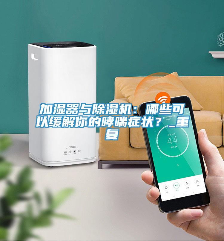 加濕器與除濕機(jī)：哪些可以緩解你的哮喘癥狀？_重復(fù)