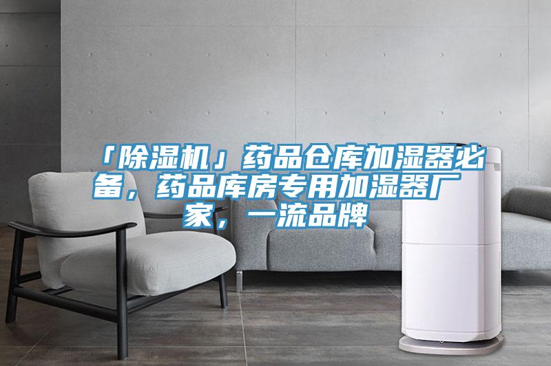 「除濕機(jī)」藥品倉庫加濕器必備，藥品庫房專用加濕器廠家，一流品牌