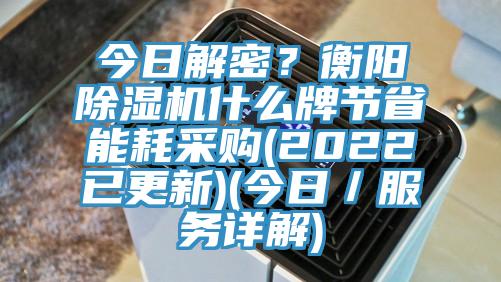 今日解密？衡陽(yáng)除濕機(jī)什么牌節(jié)省能耗采購(gòu)(2022已更新)(今日／服務(wù)詳解)