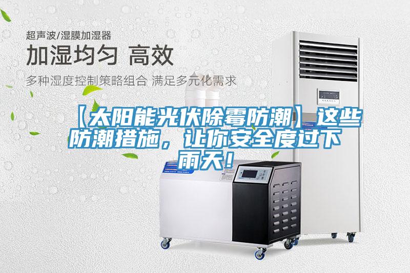 【太陽(yáng)能光伏除霉防潮】這些防潮措施，讓你安全度過(guò)下雨天！
