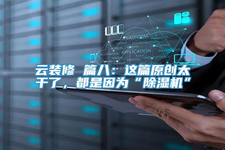 云裝修 篇八：這篇原創(chuàng)太干了，都是因?yàn)椤俺凉駲C(jī)”
