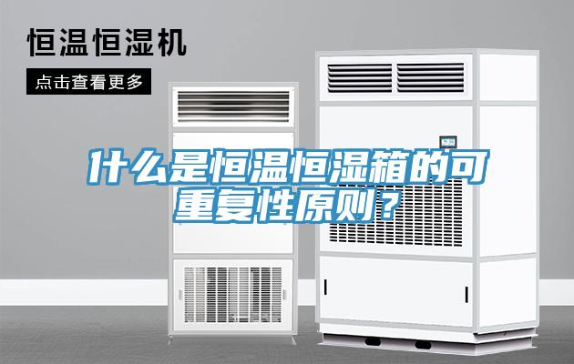 什么是恒溫恒濕箱的可重復性原則？