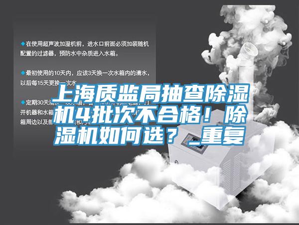 上海質(zhì)監(jiān)局抽查除濕機4批次不合格！除濕機如何選？_重復