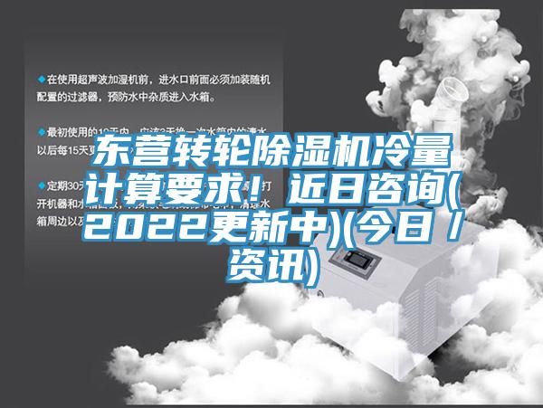 東營(yíng)轉(zhuǎn)輪除濕機(jī)冷量計(jì)算要求！近日咨詢(2022更新中)(今日／資訊)