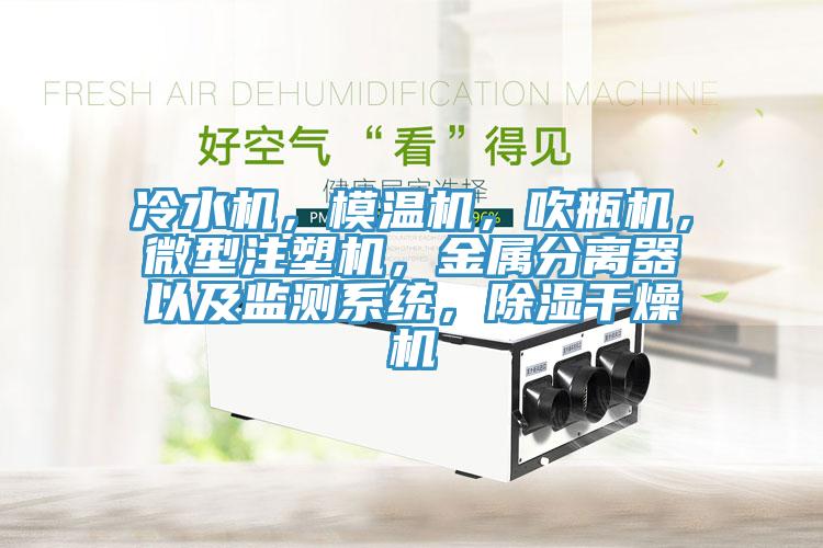 冷水機(jī)，模溫機(jī)，吹瓶機(jī)，微型注塑機(jī)，金屬分離器以及監(jiān)測(cè)系統(tǒng)，除濕干燥機(jī)