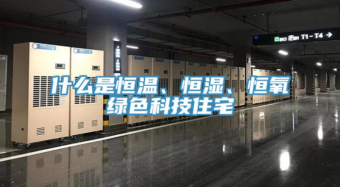 什么是恒溫、恒濕、恒氧綠色科技住宅