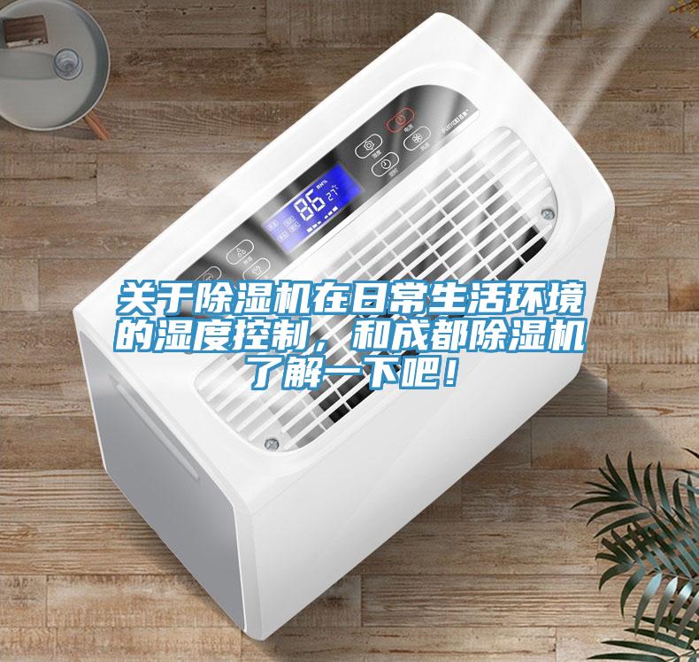 關(guān)于除濕機在日常生活環(huán)境的濕度控制，和成都除濕機了解一下吧！
