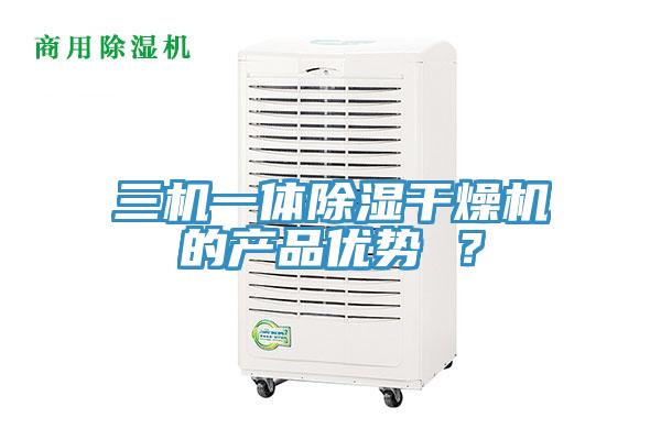 三機(jī)一體除濕干燥機(jī)的產(chǎn)品優(yōu)勢 ？