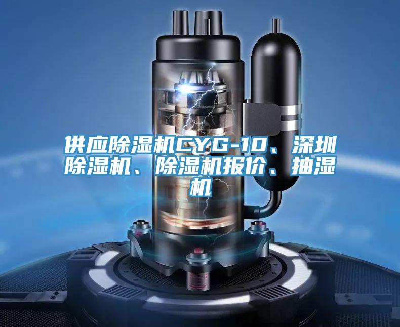 供應(yīng)除濕機CYG-10、深圳除濕機、除濕機報價、抽濕機