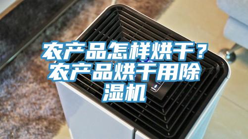 農(nóng)產(chǎn)品怎樣烘干？農(nóng)產(chǎn)品烘干用除濕機(jī)