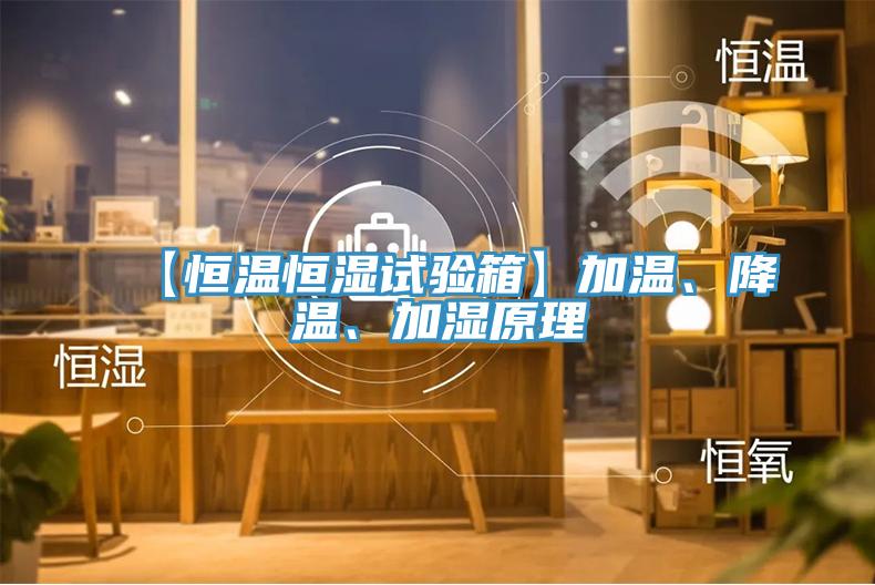 【恒溫恒濕試驗箱】加溫、降溫、加濕原理