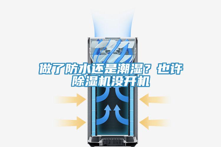 做了防水還是潮濕？也許除濕機(jī)沒(méi)開(kāi)機(jī)