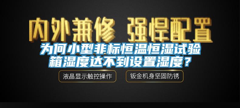 為何小型非標(biāo)恒溫恒濕試驗(yàn)箱濕度達(dá)不到設(shè)置濕度？