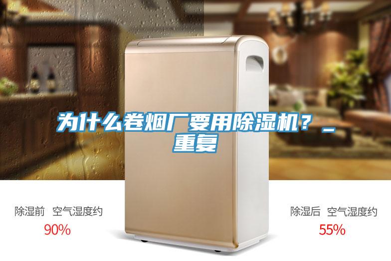 為什么卷煙廠要用除濕機？_重復