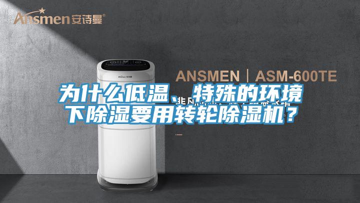 為什么低溫、特殊的環(huán)境下除濕要用轉(zhuǎn)輪除濕機(jī)？