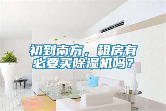 初到南方，租房有必要買除濕機嗎？