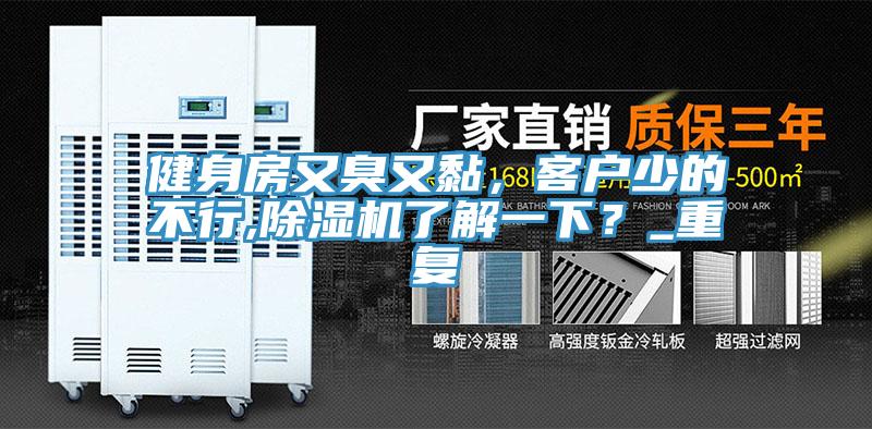 健身房又臭又黏，客戶少的不行,除濕機(jī)了解一下？_重復(fù)