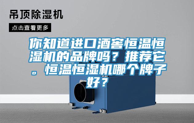 你知道進(jìn)口酒窖恒溫恒濕機(jī)的品牌嗎？推薦它。恒溫恒濕機(jī)哪個(gè)牌子好？