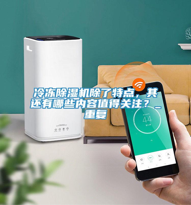 冷凍除濕機除了特點，其還有哪些內(nèi)容值得關(guān)注？_重復(fù)