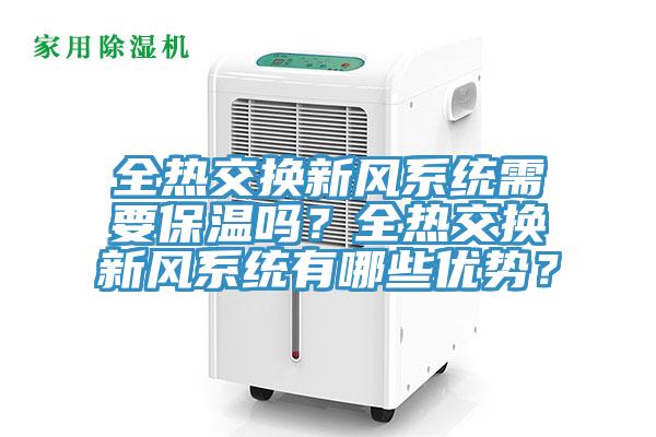 全熱交換新風(fēng)系統(tǒng)需要保溫嗎？全熱交換新風(fēng)系統(tǒng)有哪些優(yōu)勢(shì)？