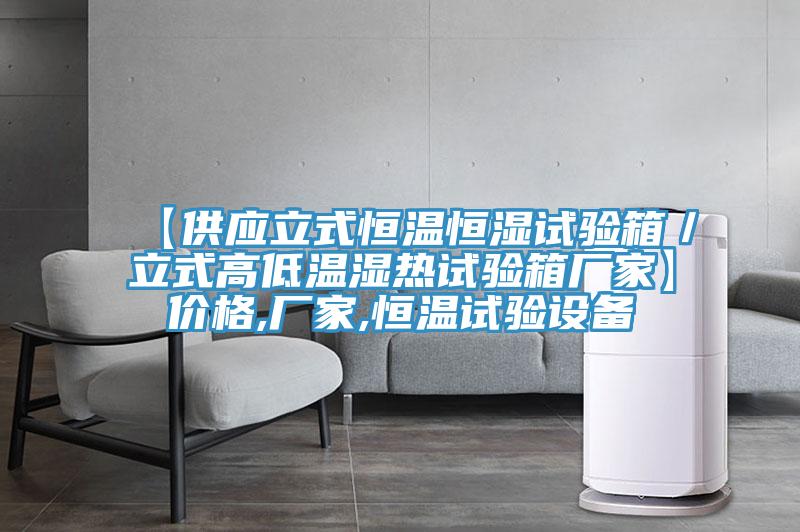 【供應(yīng)立式恒溫恒濕試驗(yàn)箱／立式高低溫濕熱試驗(yàn)箱廠(chǎng)家】?jī)r(jià)格,廠(chǎng)家,恒溫試驗(yàn)設(shè)備