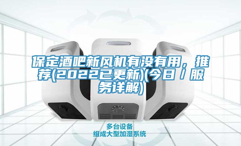 保定酒吧新風(fēng)機有沒有用，推薦(2022已更新)(今日／服務(wù)詳解)
