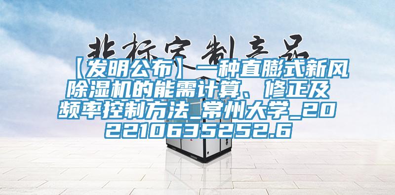 【發(fā)明公布】一種直膨式新風(fēng)除濕機(jī)的能需計(jì)算、修正及頻率控制方法_常州大學(xué)_202210635252.6