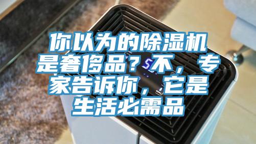 你以為的除濕機(jī)是奢侈品？不，專家告訴你，它是生活必需品