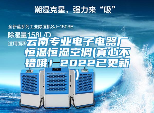 云南專業(yè)電子電器廠恒溫恒濕空調(diào)(真心不錯(cuò)哦！2022已更新)