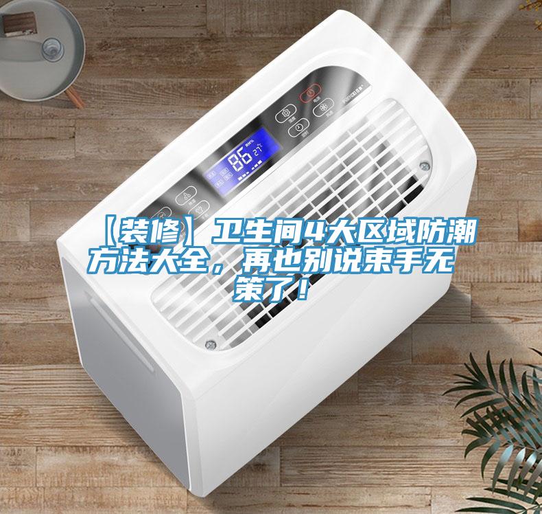 【裝修】衛(wèi)生間4大區(qū)域防潮方法大全，再也別說束手無策了！