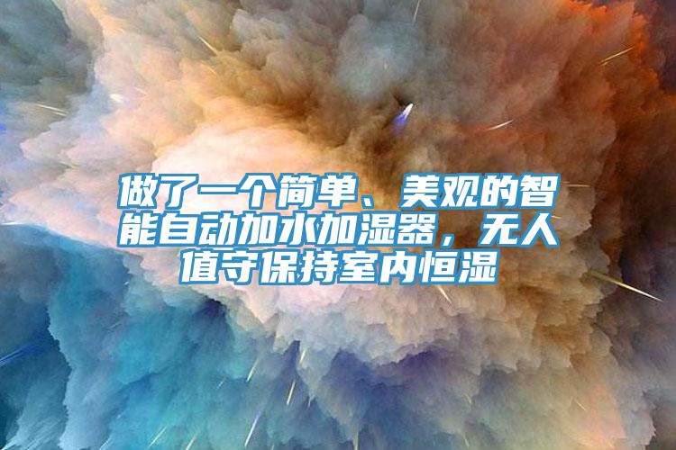 做了一個(gè)簡單、美觀的智能自動(dòng)加水加濕器，無人值守保持室內(nèi)恒濕