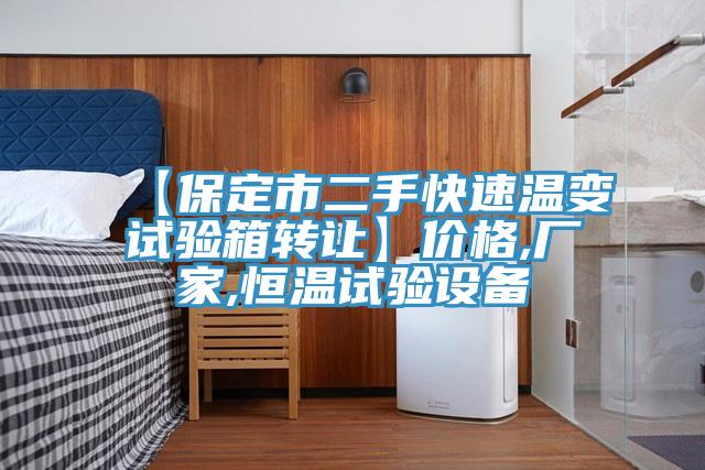 【保定市二手快速溫變?cè)囼?yàn)箱轉(zhuǎn)讓】?jī)r(jià)格,廠(chǎng)家,恒溫試驗(yàn)設(shè)備