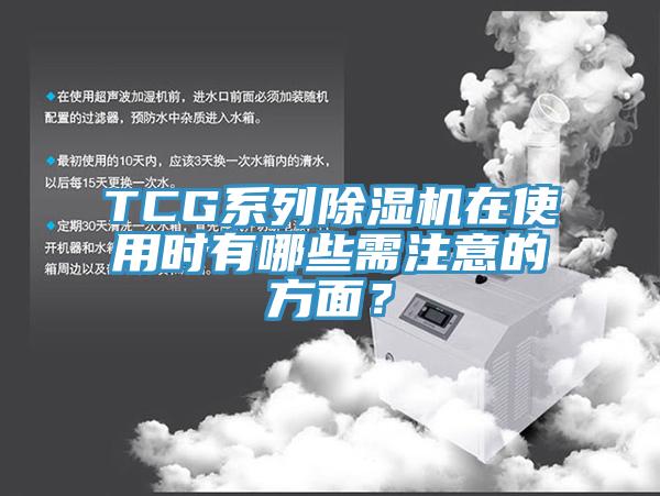 TCG系列除濕機在使用時有哪些需注意的方面？