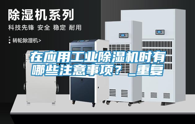 在應(yīng)用工業(yè)除濕機(jī)時有哪些注意事項(xiàng)？_重復(fù)