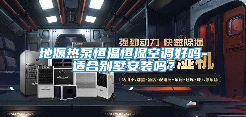 地源熱泵恒溫恒濕空調(diào)好嗎-適合別墅安裝嗎？