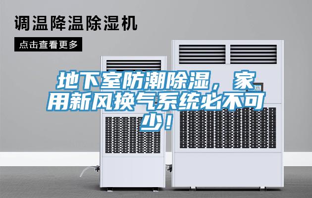 地下室防潮除濕，家用新風換氣系統(tǒng)必不可少！