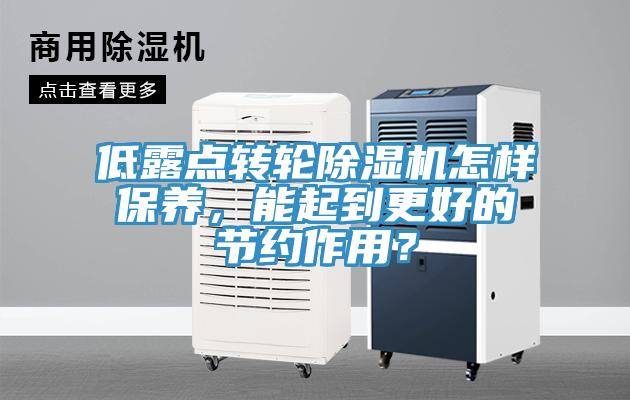 低露點(diǎn)轉(zhuǎn)輪除濕機(jī)怎樣保養(yǎng)，能起到更好的節(jié)約作用？