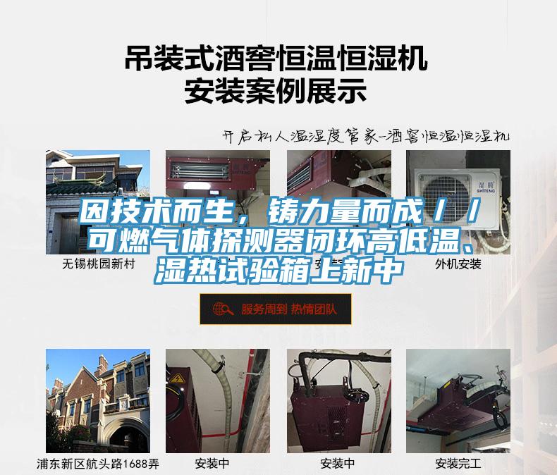 因技術(shù)而生，鑄力量而成／／可燃?xì)怏w探測(cè)器閉環(huán)高低溫、濕熱試驗(yàn)箱上新中