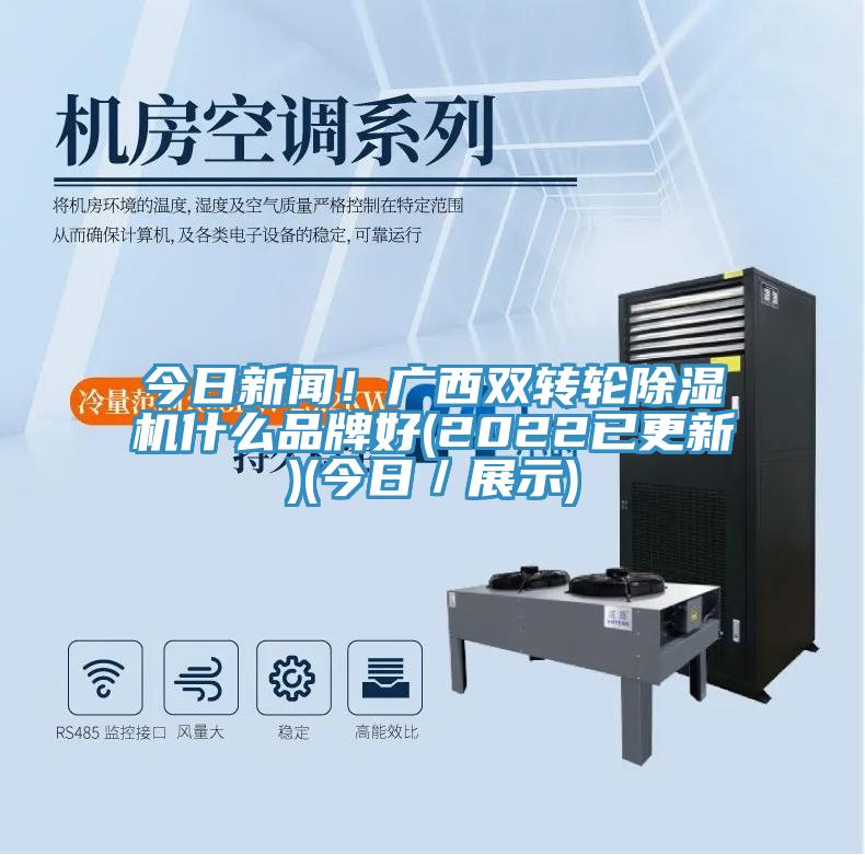 今日新聞！廣西雙轉(zhuǎn)輪除濕機什么品牌好(2022已更新)(今日／展示)
