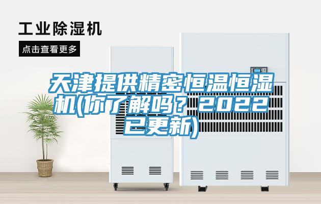 天津提供精密恒溫恒濕機(jī)(你了解嗎？2022已更新)