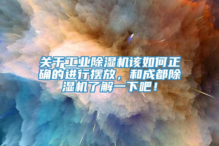 關(guān)于工業(yè)除濕機該如何正確的進行擺放，和成都除濕機了解一下吧！