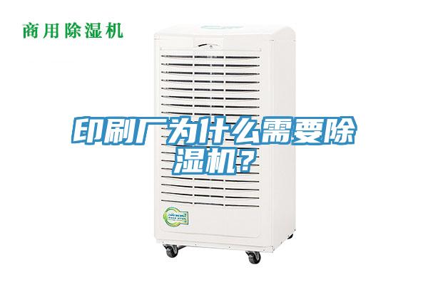 印刷廠為什么需要除濕機(jī)？