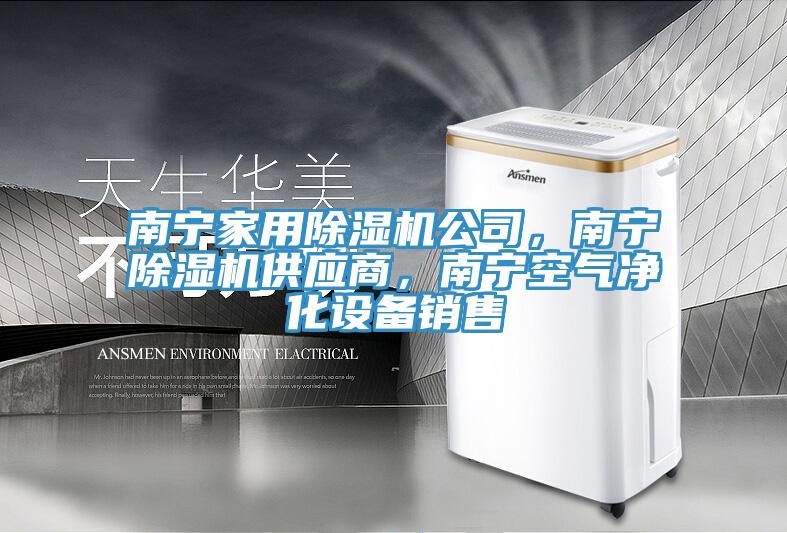 南寧家用除濕機(jī)公司，南寧除濕機(jī)供應(yīng)商，南寧空氣凈化設(shè)備銷售