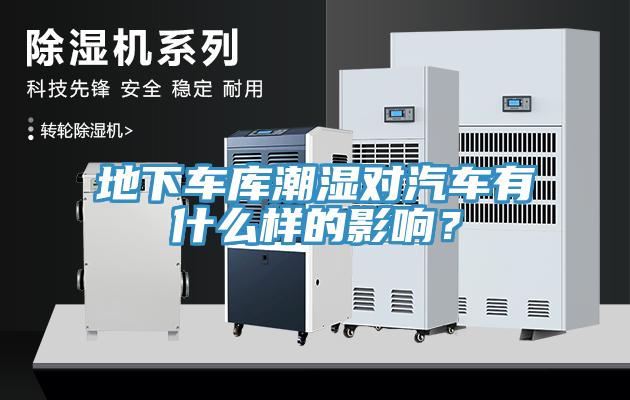 地下車庫潮濕對汽車有什么樣的影響？