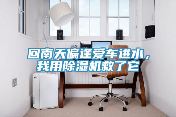 回南天偏逢愛車進(jìn)水，我用除濕機(jī)救了它