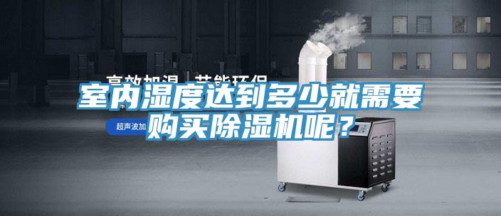 室內(nèi)濕度達(dá)到多少就需要購買除濕機(jī)呢？