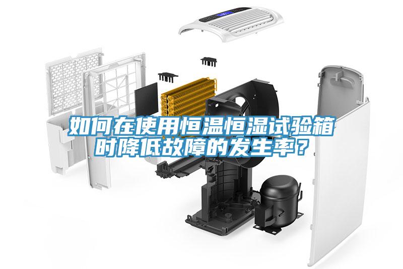 如何在使用恒溫恒濕試驗(yàn)箱時(shí)降低故障的發(fā)生率？
