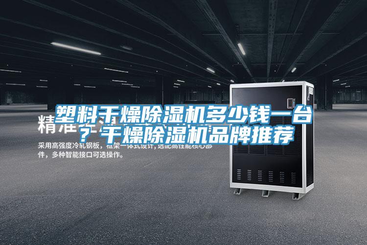 塑料干燥除濕機(jī)多少錢一臺？干燥除濕機(jī)品牌推薦