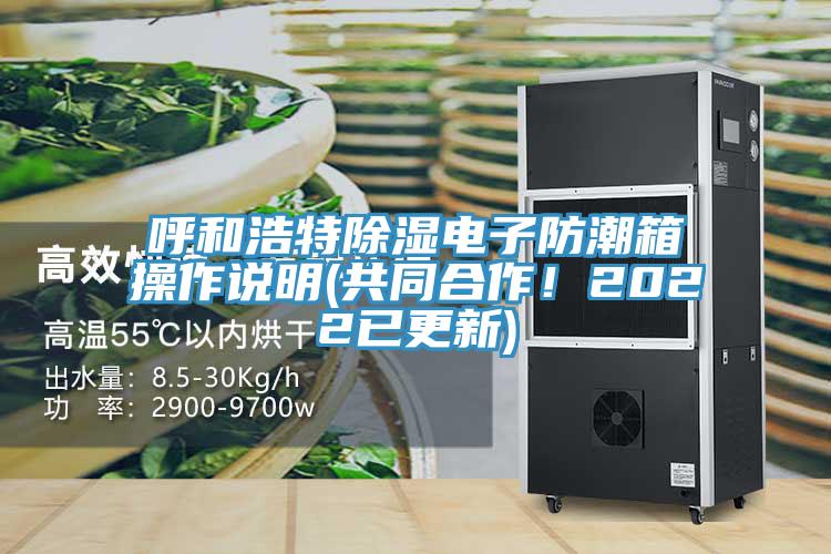 呼和浩特除濕電子防潮箱操作說(shuō)明(共同合作！2022已更新)